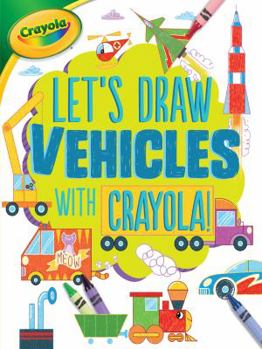 Let's Draw Vehicles with Crayola(R)! - Book  of the Let's Draw with Crayola®!