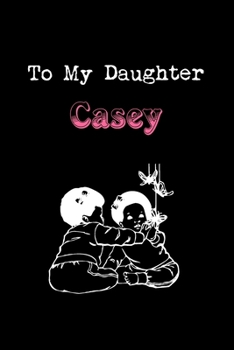 Paperback To My Dearest Daughter Casey: Letters from Dads Moms to Daughter, Baby girl Shower Gift for New Fathers, Mothers & Parents, Journal (Lined 120 Pages Book