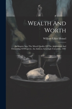 Paperback Wealth And Worth: An Inquiry Into The Moral Quality Of The Acquisition And Ownership Of Property. An Address At Lehigh University, 1907 Book