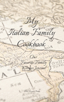 My Italian Family Cookbook - Our Favorite Family Recipes Journal: An easy way to create your very own Italian family cookbook your favorite recipes, ... yourself, Italian chefs, relatives, friends