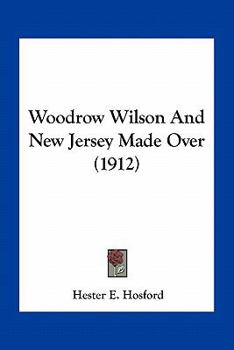 Paperback Woodrow Wilson And New Jersey Made Over (1912) Book