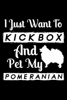 Paperback I Just Want To Kickbox and Pet my Pomeranian: Cute Pomeranian Dog Training Log, Great Accessories & Gift Idea for Pomeranian Trainer, Owner & Lover.Po Book