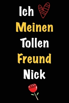 Ich Liebe Meinen Tollen Freund Nick: Geschenk an Boyfriend Namens Nick von seiner Freundin | Geburtstagsgeschenk, Weihnachtsgeschenk oder Valentinstag ... Notizbuch zu schreibe (German Edition)