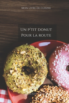 Paperback Un p'tit donut pour la route: Carnet de note Mon petit carnet - Carnet de recette de cuisine - Livre de recueil pour cuisinier, pâtissier - 100 page [French] Book