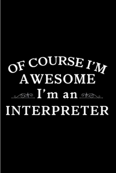 Paperback Of course a awesome I'm an Interpreter: Interpreter Notebook journal Diary Cute funny humorous blank lined notebook Gift for student school college ru Book