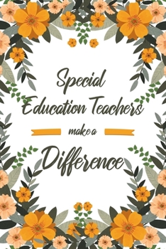 Special Education Teachers Make A Difference: 6x9" Dot Bullet Floral Notebook/Journal Appreciation Gift Idea For Special Education Teachers