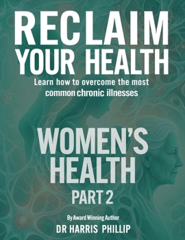 Reclaim Your Health - Women's Health: Learn how to overcome the most common chronic illnesses (Part 1)