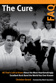 Paperback The Cure FAQ: All That's Left to Know About the Most Heartbreakingly Excellent Rock Band the World Has Ever Known Book