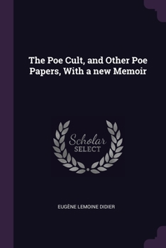 The Poe Cult, and Other Poe Papers, With a new Memoir