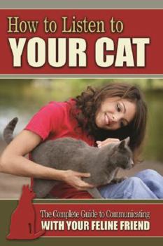 Paperback How to Listen to Your Cat: The Complete Guide to Communicating with Your Feline Friend Book