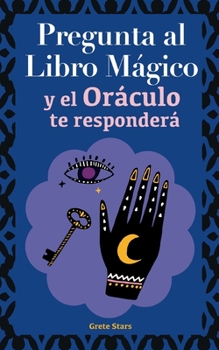 Paperback Pregunta al libro mágico y el Oráculo te responderá: Tu guía para tomar las decisiones correctas. Basado en el I Ching y la numerología. Oráculo del s [Spanish] Book