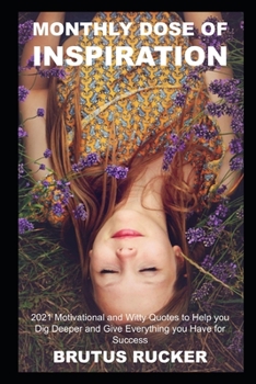 Monthly Dose of Inspiration: 2021 Motivational and Witty Quotes to Help you Dig Deeper and Give Everything you Have for Success