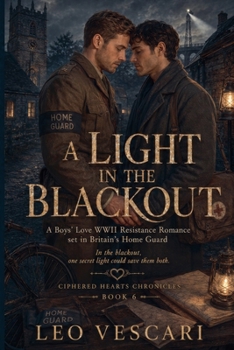 A Light in the Blackout - A Boy's Love WWII Resistance Romance set in Britain's Home Guard (1940) (Ciphered Hearts Chronicles)
