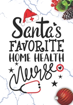 Santa's Favorite Home Health Nurse: Blank Lined Journal Notebook for Home healthcare Nurses RN, NP Future Nurse Practitioner, Retired nurse, and Home health care nursing Student Christmas Gift