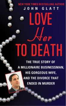 Mass Market Paperback Love Her to Death: The True Story of a Millionaire Businessman, His Gorgeous Wife, and the Divorce That Ended in Murder Book