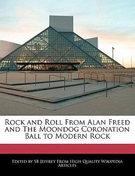 Rock and Roll from Alan Freed and the Moondog Coronation Ball to Modern Rock