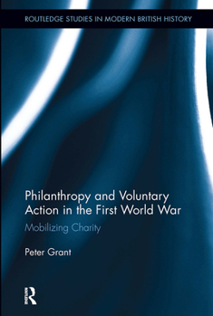 Philanthropy and Voluntary Action in the First World War: Mobilizing Charity (Routledge Studies in Modern British History) - Book  of the Routledge Studies in Modern British History