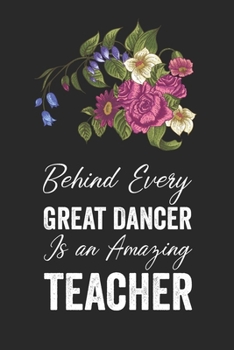 Paperback Behind Every Great Dancer Is an Amazing Teacher: Dance Teacher Notebook/Dance teacher quote Dance teacher gift appreciation journal Lined Composition Book