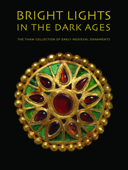 Hardcover Bright Lights in the Dark Ages: The Thaw Collection of Early Medieval Ornaments Book