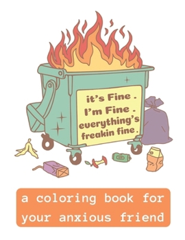 It's fine. I'm fine. Everything's Freakin Fine.: The Perfect Coloring Book For Your Anxious Friend