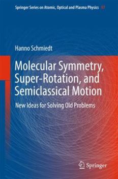 Hardcover Molecular Symmetry, Super-Rotation, and Semiclassical Motion: New Ideas for Solving Old Problems Book