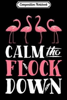 Paperback Composition Notebook: Calm The Flock Down Pink Flamingo Women Summer Gift Journal/Notebook Blank Lined Ruled 6x9 100 Pages Book