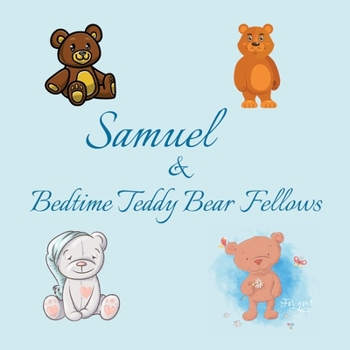 Samuel & Bedtime Teddy Bear Fellows: Short Goodnight Story for Toddlers - 5 Minute to Read - Personalized Baby Books with Your Child's Name in the ... Books Ages 1-3 (Personalized Books for Kids)