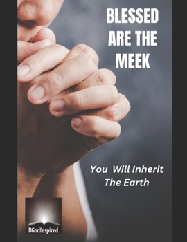 Blessed are the Meek: You will Inherit the Earth