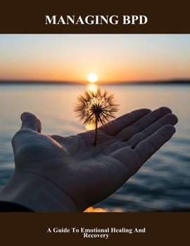 Managing Bpd: A Guide To Emotional Healing And Recovery