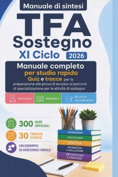 TFA Sostegno XI Ciclo 2026 - Preparazione completa e rapida: Manuale di sintesi con teoria, 300 quiz ufficiali, 30 tracce svolte e un esempio di ... e Scuola Secondaria