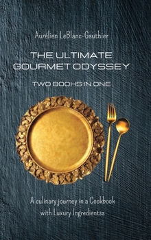 Hardcover The Ultimate Gourmet Odyssey - Two Books in One: A culinary journey in a Cookbook with Luxury Ingredients Book