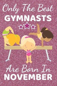 Paperback Only The Best Gymnasts Are born in November: Gymnast Gift Gymnast gifts for girls gymnastic girls gymnastic gift ideas. This cute Gymnast Notebook Gym Book