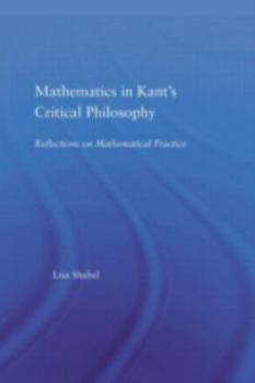 Hardcover Mathematics in Kant's Critical Philosophy: Reflections on Mathematical Practice Book