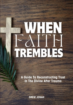 Paperback When Faith Trembles: A Guide To Reconstructing Trust In The Divine After Trauma Book