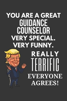 You Are A Great Guidance Counselor Very Special. Very Funny. Really Terrific Everyone Agrees! Notebook: Trump Gag, Lined Journal, 120 Pages, 6 x 9, Matte Finish