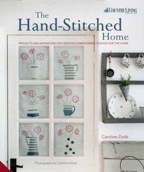 Hand-Stitched Home: Embroidered Inspirations, Ideas, and Projects