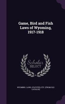 Hardcover Game, Bird and Fish Laws of Wyoming, 1917-1918 Book