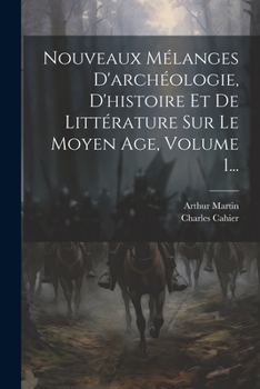 Paperback Nouveaux Mélanges D'archéologie, D'histoire Et De Littérature Sur Le Moyen Age, Volume 1... [French] Book