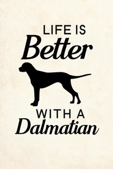 Life Is Better With A Dalmatian: Blank Lined Journal Notebook, 6" x 9", Dalmatian journal, Dalmatian notebook, Ruled, Writing Book, Notebook for Dalmatian lovers, Dalmatian Day Gifts