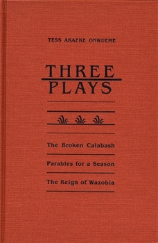 Three Plays: The Broken Calabash/Parables for a Season/the Reign of Wazobia (African American Life Series) - Book  of the African American Life