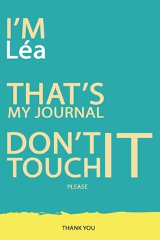 Léa : DON'T TOUCH MY NOTEBOOK PLEASE Unique customized Gift for Léa - Journal for Girls / Women with beautiful colors Blue and Yellow, Journal to ... for female ( Léa notebook): best gift for Léa
