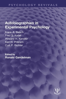 Autobiographies in Experimental Psychology: Frank A. Beach, Fred S. Keller, Howard H. Kendler, Karl H. Pribram, Curt P. Richter