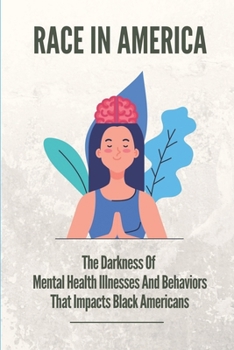 Paperback Race In America: The Darkness Of Mental Health Illnesses And Behaviors That Impacts Black Americans: Situations Of Mental Health Issues Book