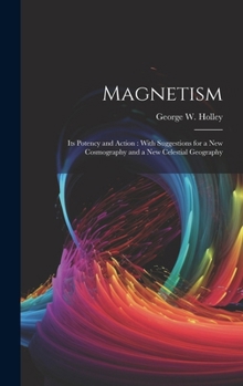 Hardcover Magnetism: Its Potency and Action: With Suggestions for a new Cosmography and a new Celestial Geography Book
