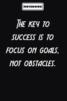 The key to success is to focus on goals, not obstacles.  : Inspirational Quotes Lined Journal for men and women: Blank lined journal diary Size at 6 x 9 with 120 pages