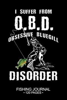 I Suffer From O.A.G.D. Obsessive Bluegill Sunfish Disorder Fishing Journal 120 Pages: 6"x 9'' Time Management Notebook Bluegill Sunfish Fish-ing ... Planner Notepad Log-Book Paper Sheets School