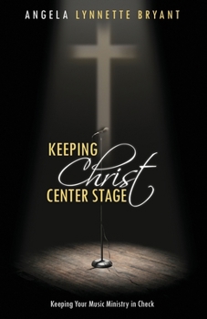 Paperback Keeping Christ Center Stage: Keeping Your Music Ministry In Check Book