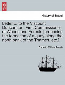 Paperback Letter ... to the Viscount Duncannon, First Commissioner of Woods and Forests [proposing the Formation of a Quay Along the North Bank of the Thames, E Book