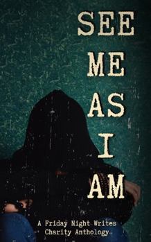 See Me As I Am: A Friday Night Writes Charity Anthology