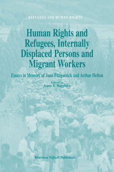 Human Rights And Refugees, Internally Displaced Persons And Migrant Workers: Essays In Memory of Joan Fitzpatrick and Arthur Helton (Refugees and Human Rights 10) (Refugees and Human Rights)